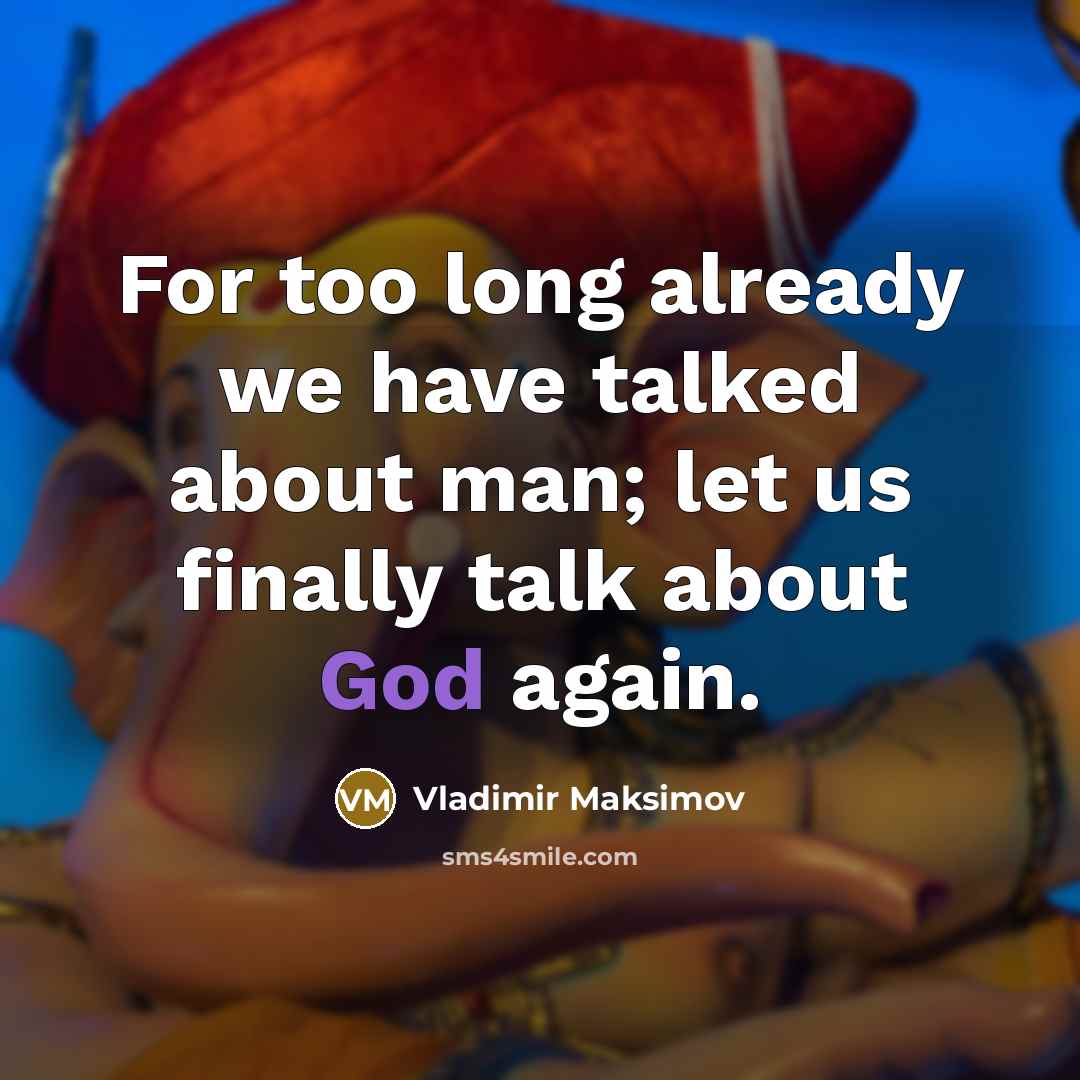 “For too long already we have talked about man; let us finally talk about God again.” quote by Vladimir Maksimov