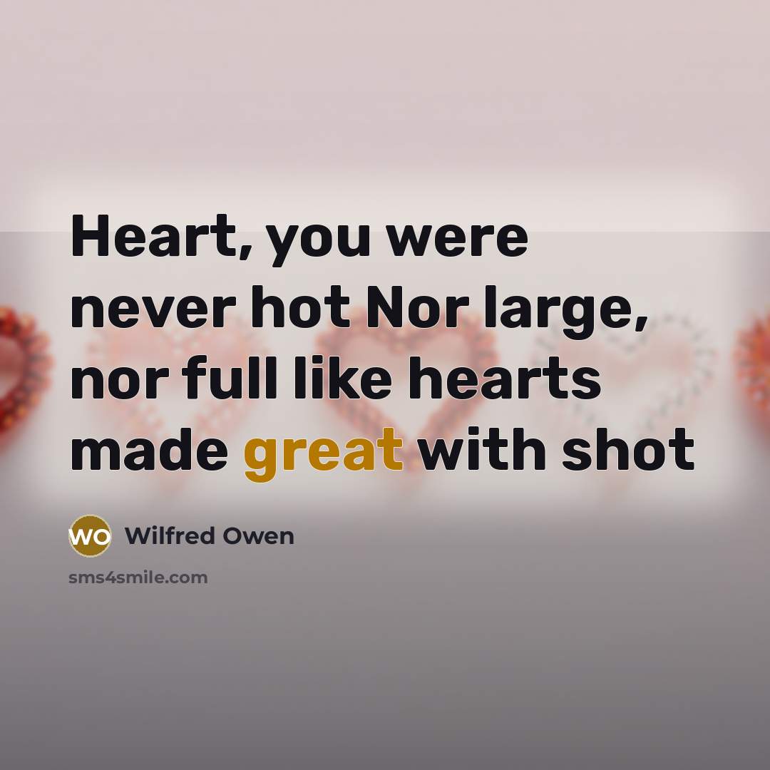 “Heart, you were never hot Nor large, nor full like…” quote by Wilfred Owen