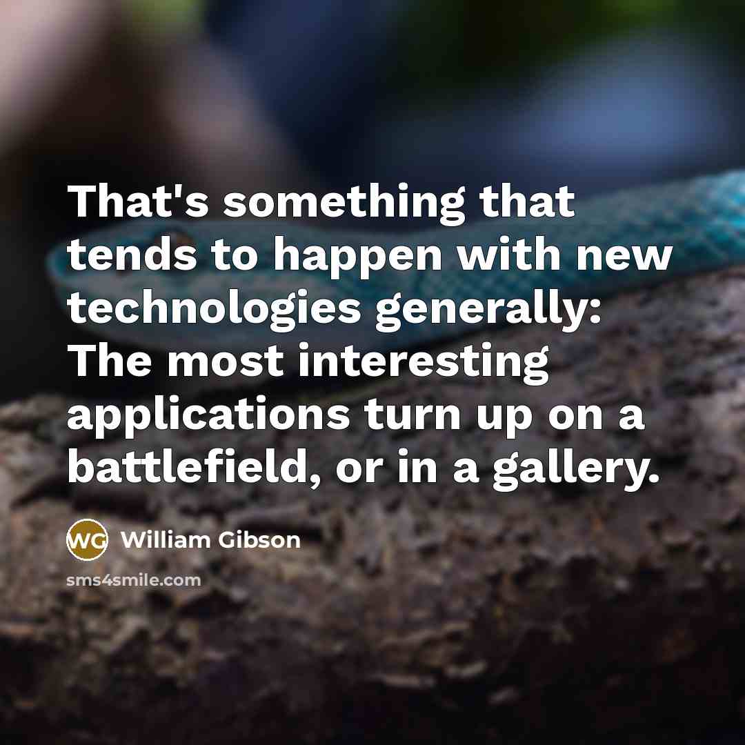 “That's something that tends to happen with new technologies generally:…” quote by William Gibson