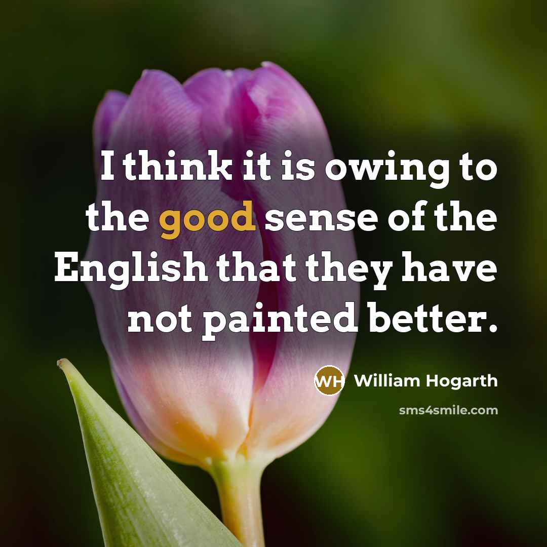 “I think it is owing to the good sense of…” quote by William Hogarth