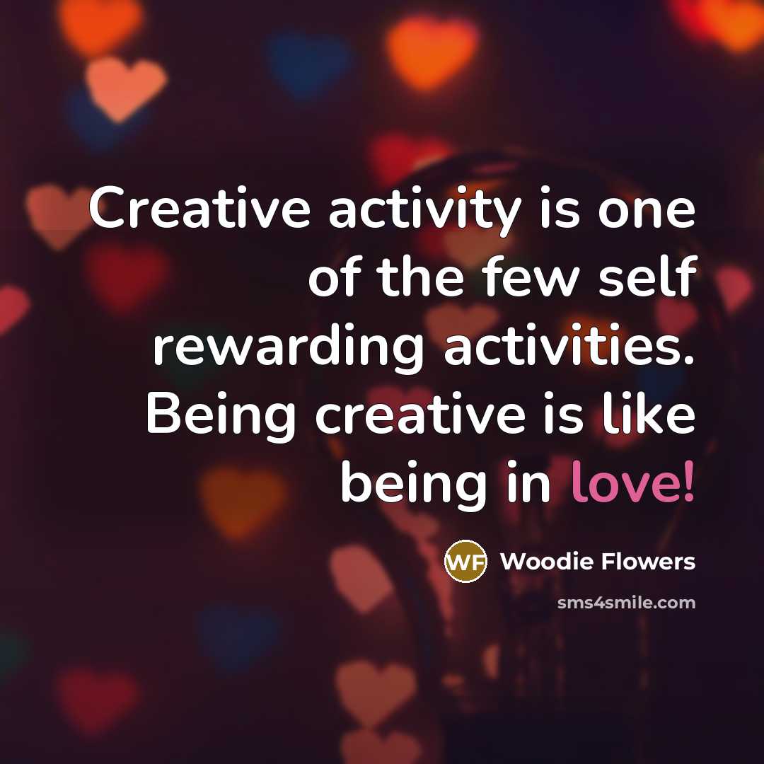 “Creative activity is one of the few self rewarding activities.…” quote by Woodie Flowers