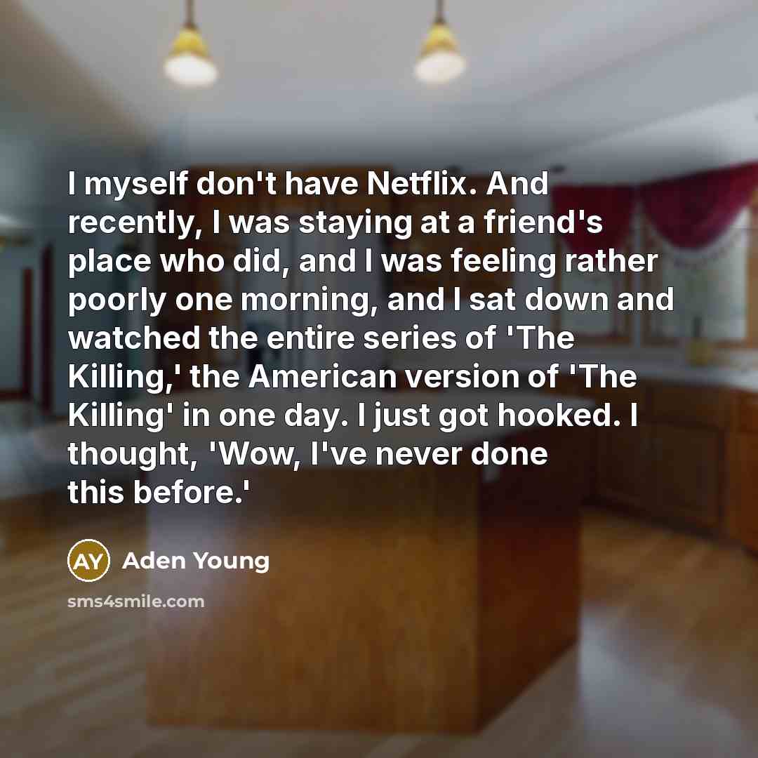“I myself don't have Netflix. And recently, I was staying…” quote by Aden Young