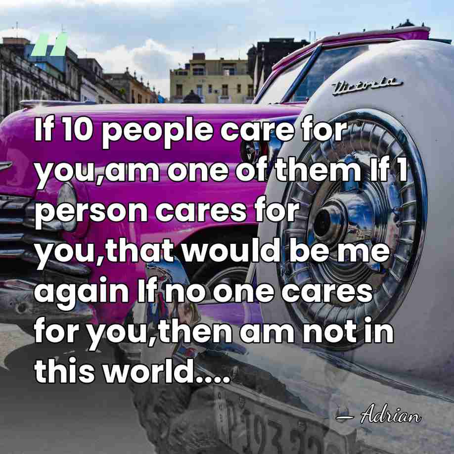 If 10 people care for you,am one of them If 1 person&hellip; - Adrian