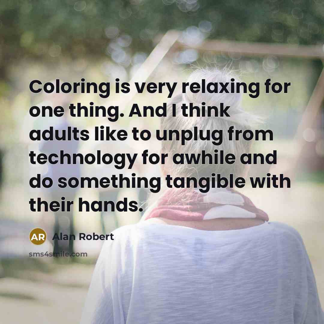 “Coloring is very relaxing for one thing. And I think…” quote by Alan Robert