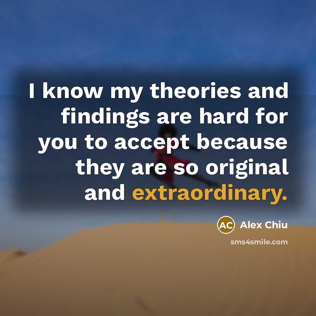 “I know my theories and findings are hard for you…” quote by Alex Chiu
