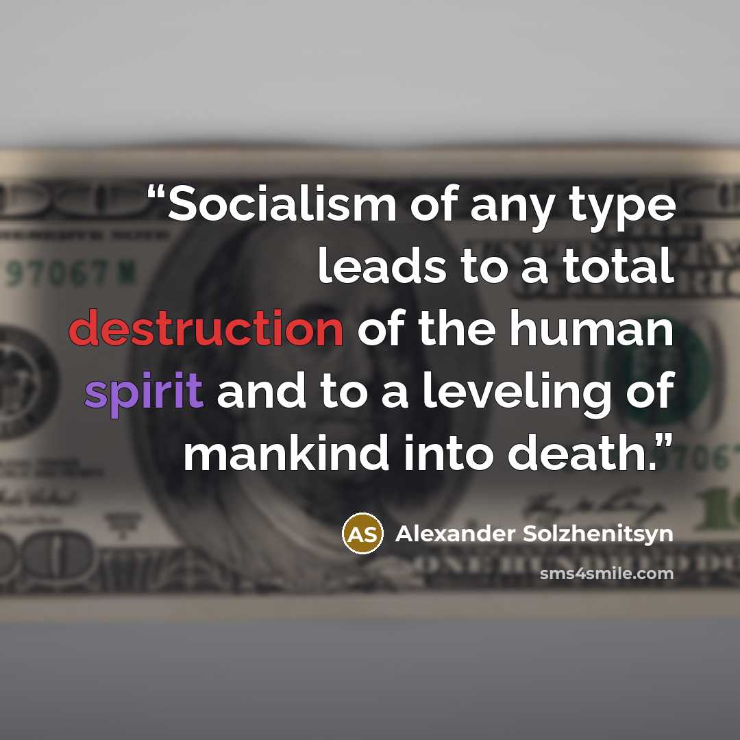 “Socialism of any type leads to a total destruction of the human spirit and to a leveling of mankind into death.” quote by Alexander Solzhenitsyn