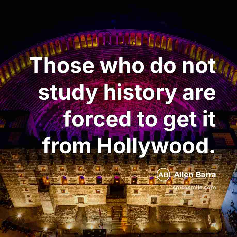 “Those who do not study history are forced to get it from Hollywood.” quote by Allen Barra