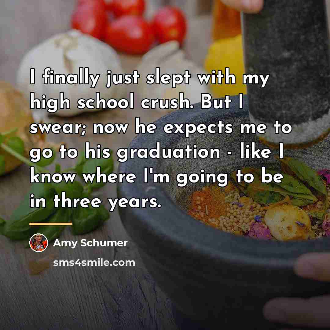 “I finally just slept with my high school crush. But…” quote by Amy Schumer