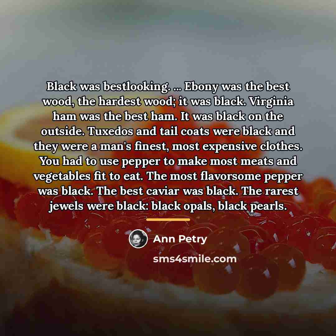 “Black was bestlooking. ... Ebony was the best wood, the…” quote by Ann Petry