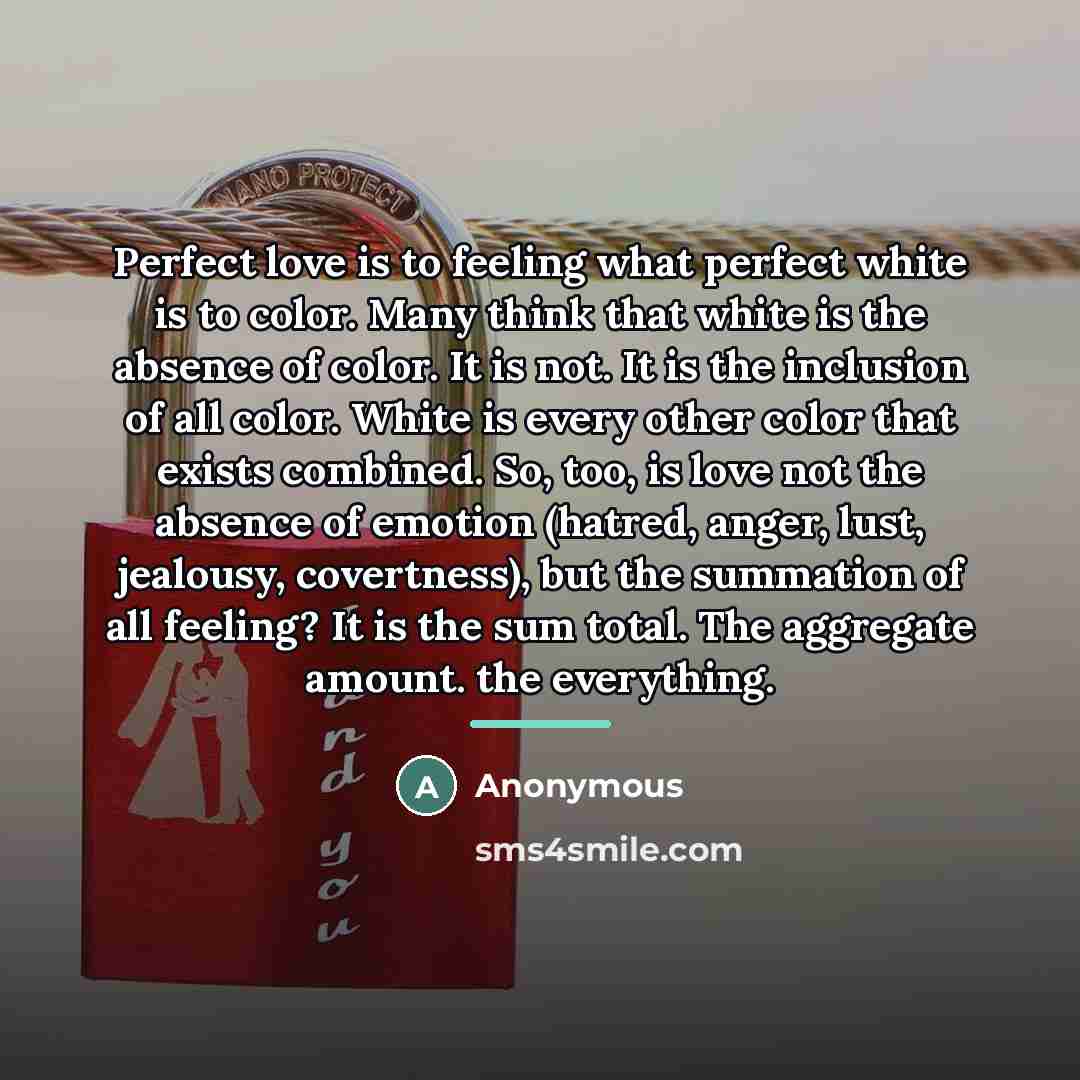 “Perfect love is to feeling what perfect white is to…” quote by Anonymous
