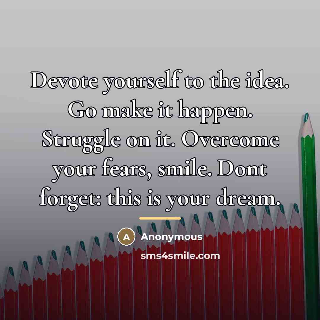 “Devote yourself to the idea. Go make it happen. Struggle…” quote by Anonymous