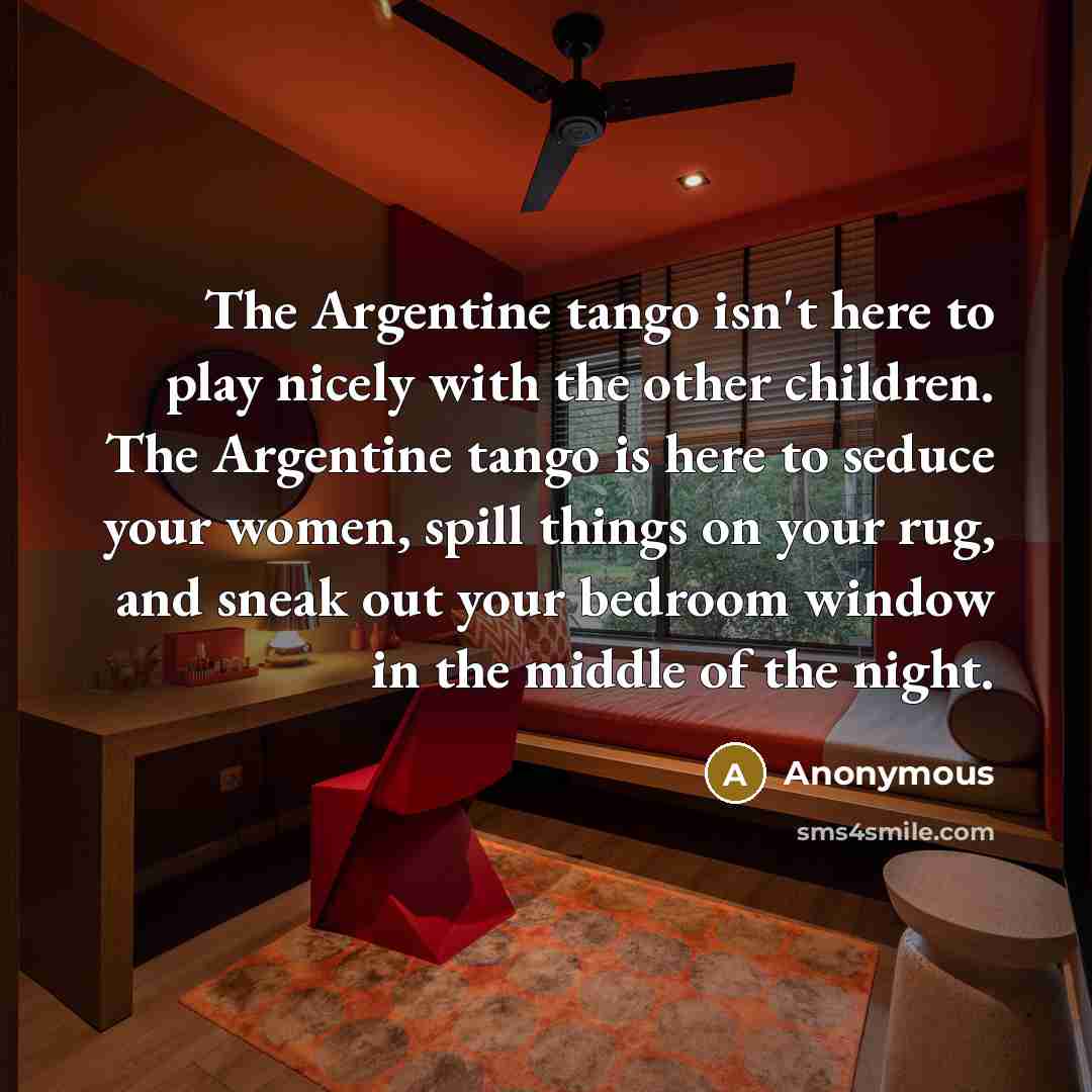 “The Argentine tango isn't here to play nicely with the…” quote by Anonymous