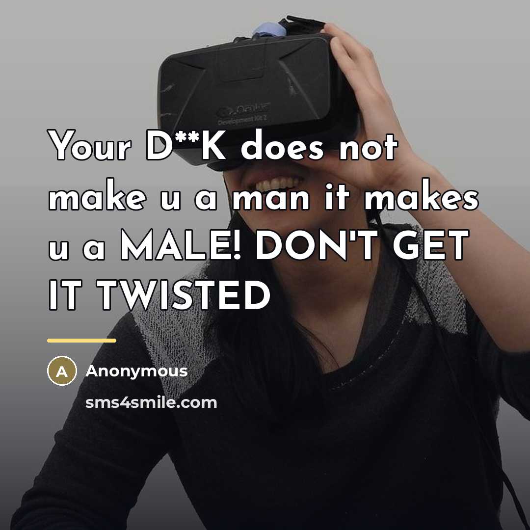 “Your D**K does not make u a man it makes…” quote by Anonymous
