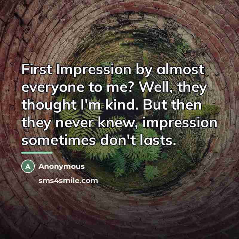 “First Impression by almost everyone to me? Well, they thought…” quote by Anonymous