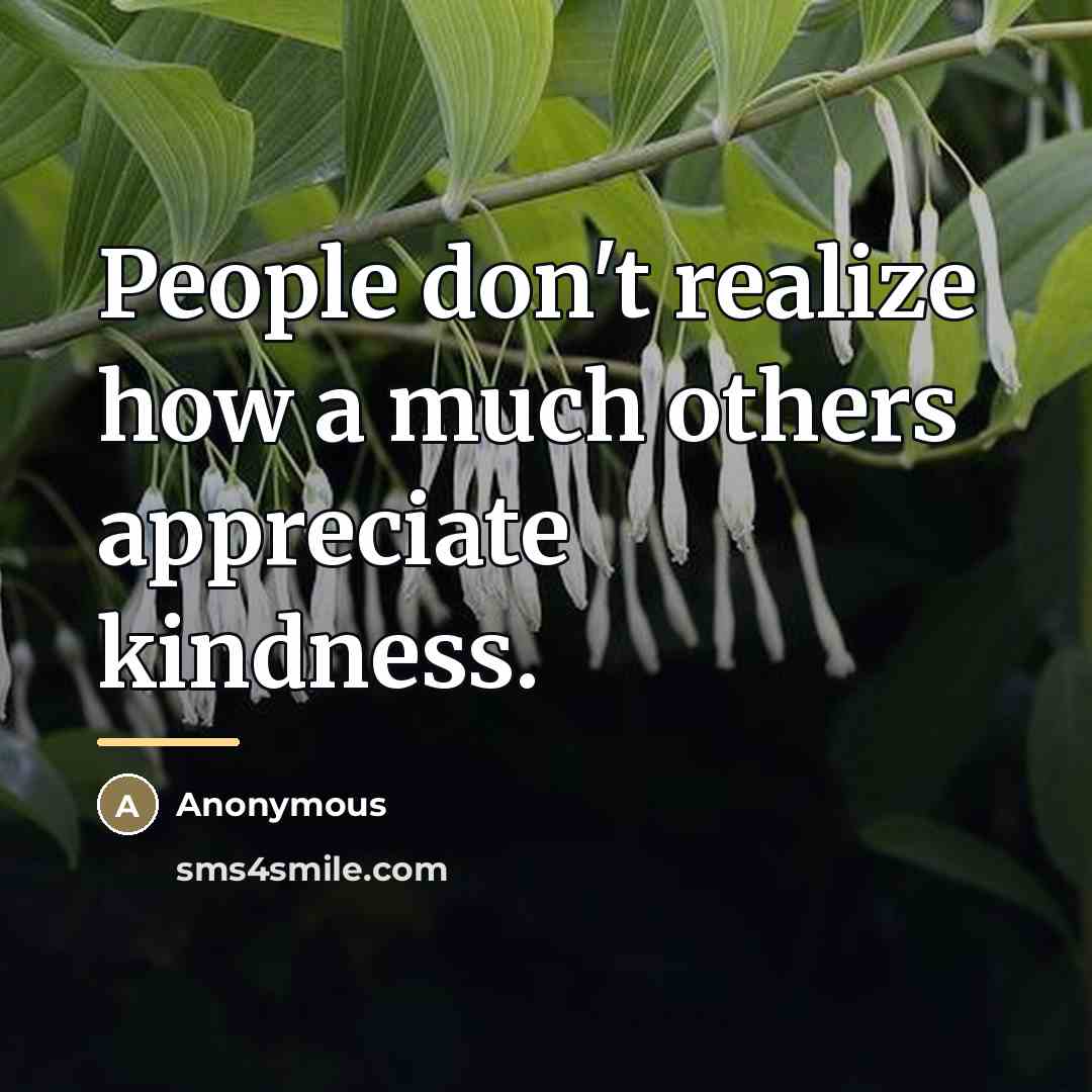 “People don't realize how a much others appreciate kindness.…” quote by Anonymous