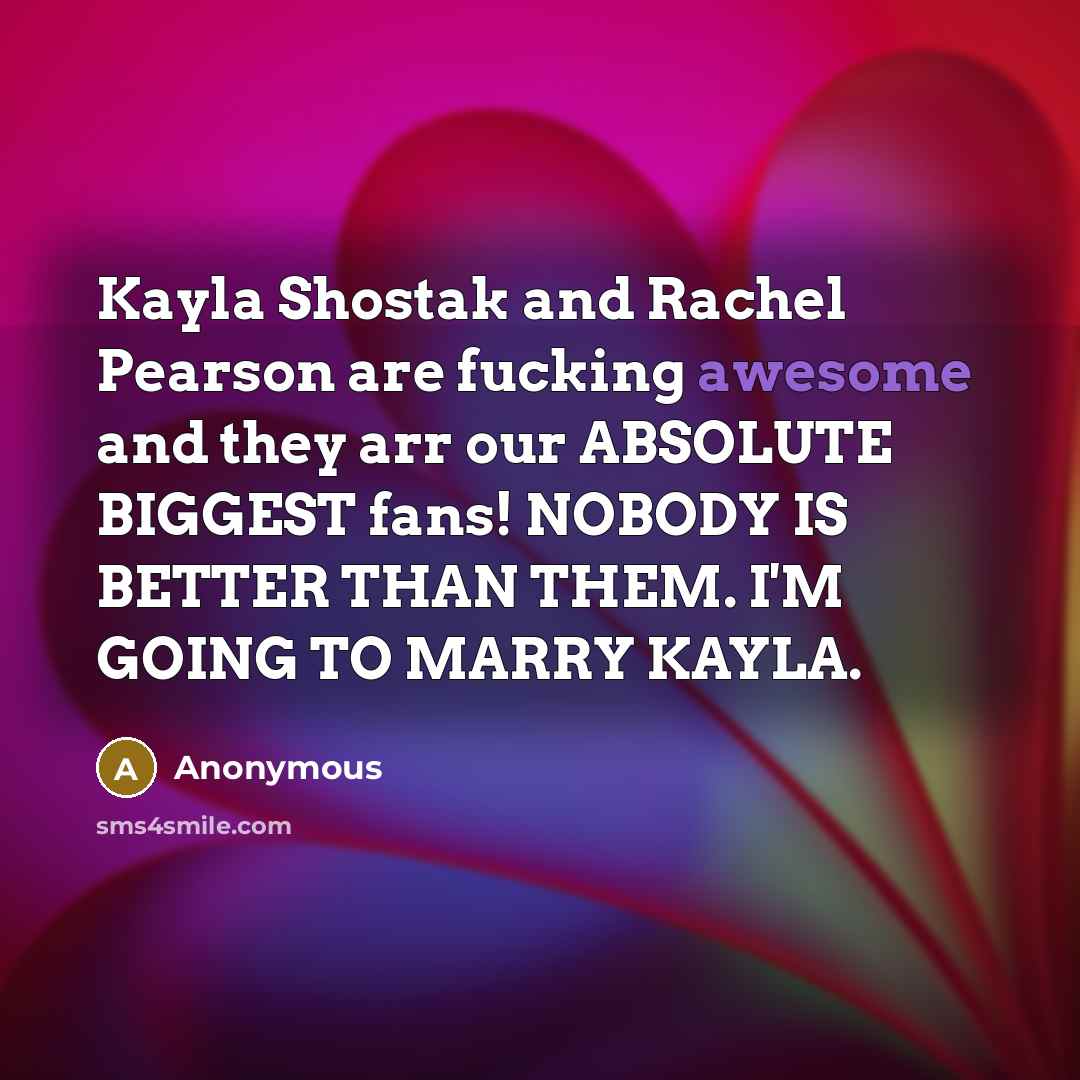 “Kayla Shostak and Rachel Pearson are fucking awesome and they…” quote by Anonymous
