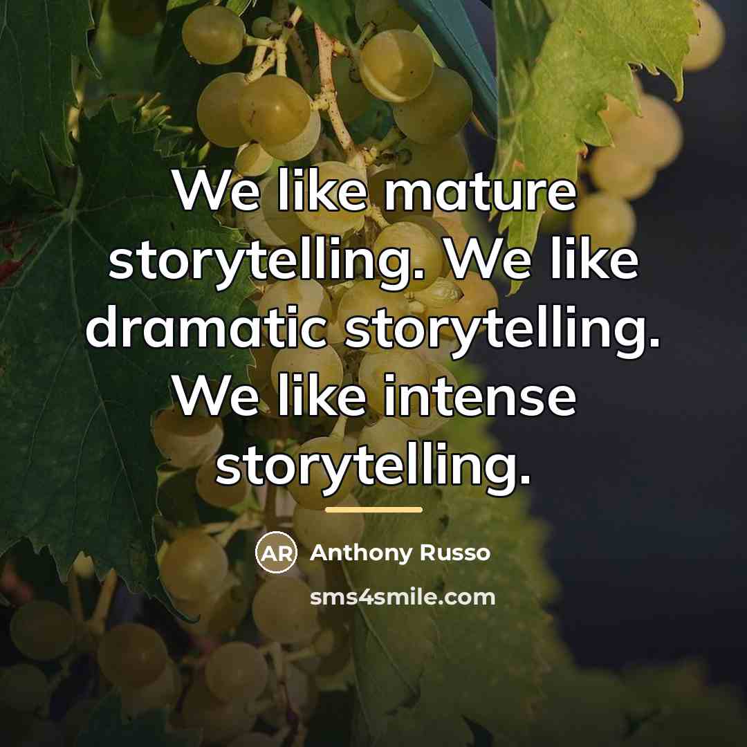“We like mature storytelling. We like dramatic storytelling. We like…” quote by Anthony Russo