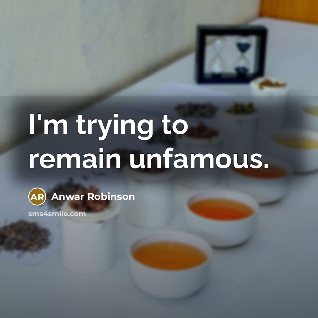 “I'm trying to remain unfamous.…” quote by Anwar Robinson
