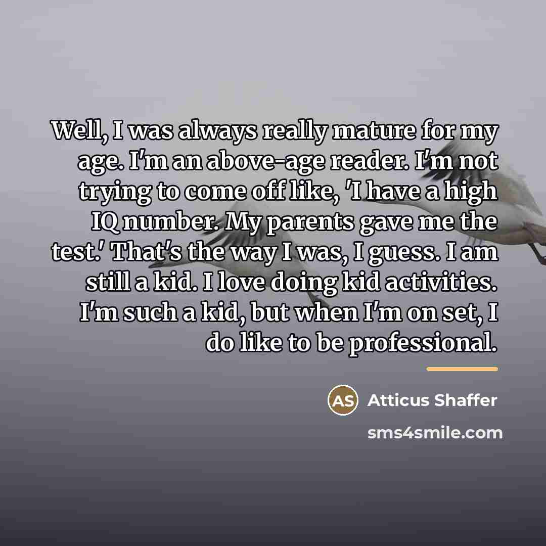“Well, I was always really mature for my age. I'm…” quote by Atticus Shaffer