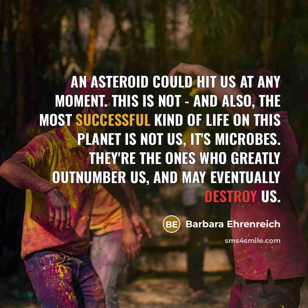 “An asteroid could hit us at any moment. This is…” quote by Barbara Ehrenreich