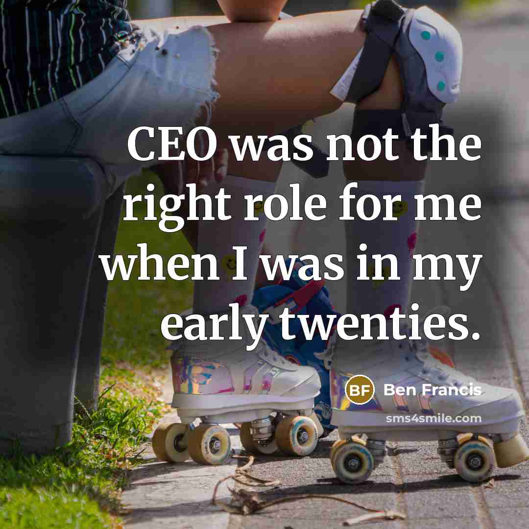 “CEO was not the right role for me when I…” quote by Ben Francis