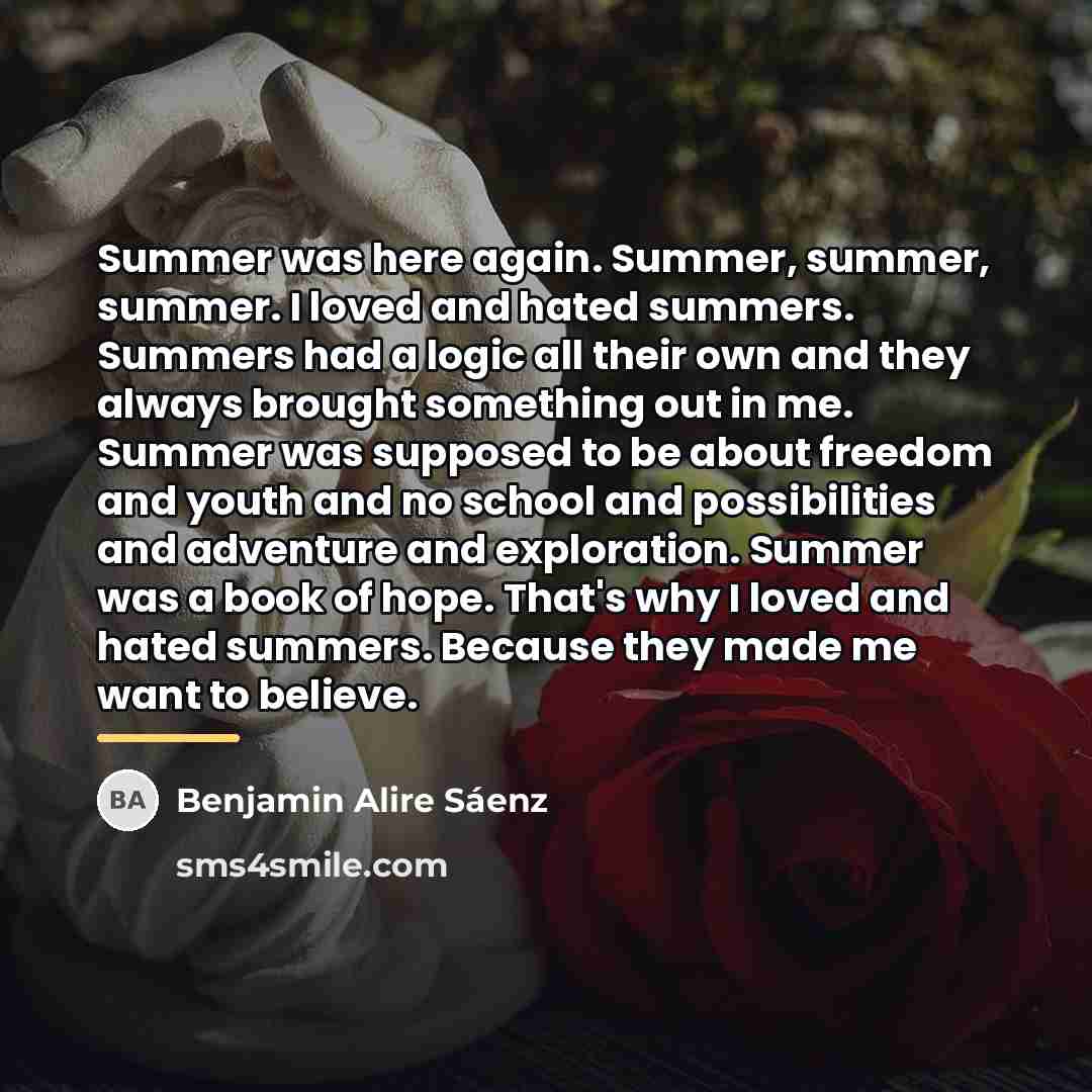 “Summer was here again. Summer, summer, summer. I loved and…” quote by Benjamin Alire Saenz
