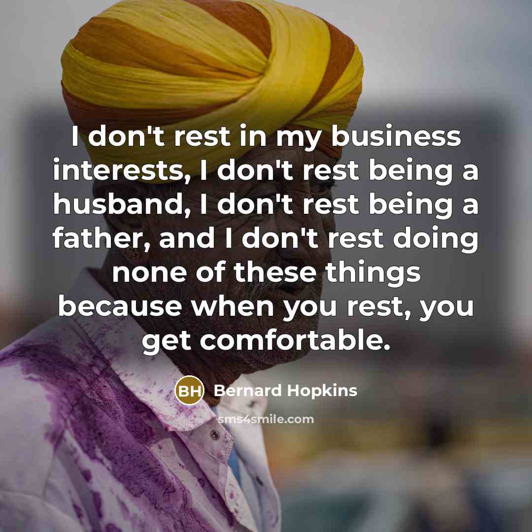 “I don't rest in my business interests, I don't rest…” quote by Bernard Hopkins