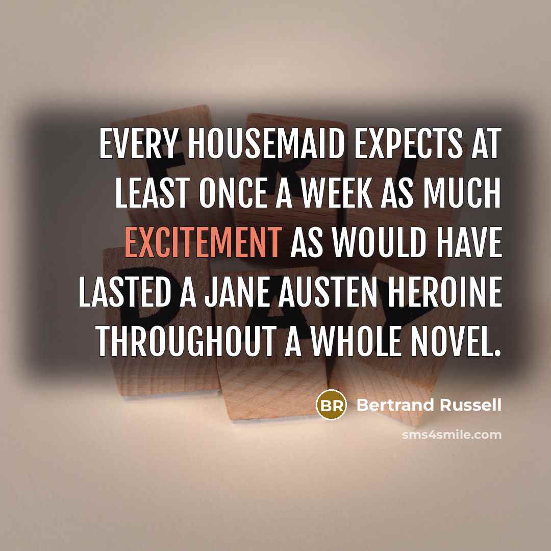 “Every housemaid expects at least once a week as much…” quote by Bertrand Russell