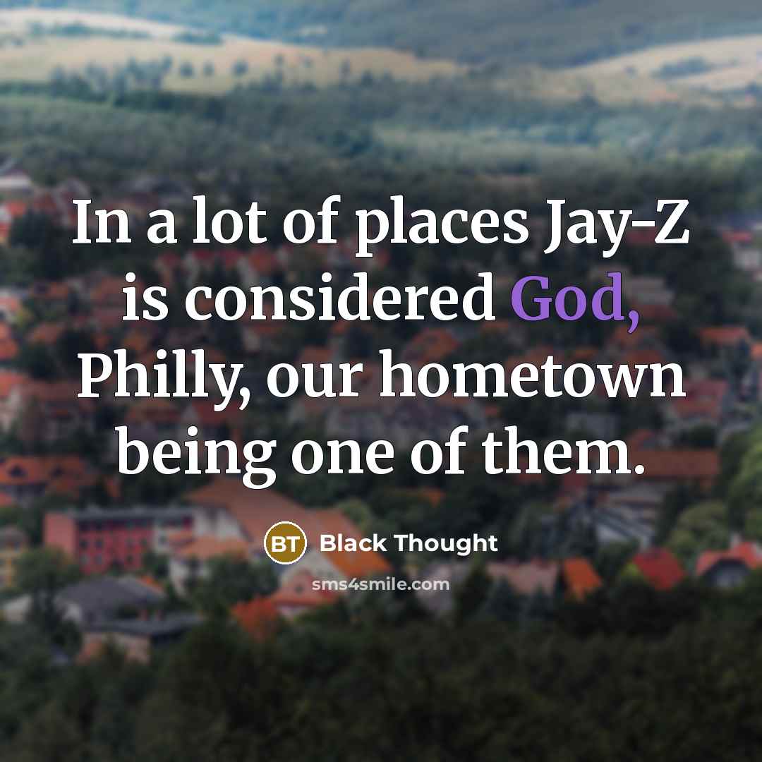 “In a lot of places Jay-Z is considered God, Philly,…” quote by Black Thought