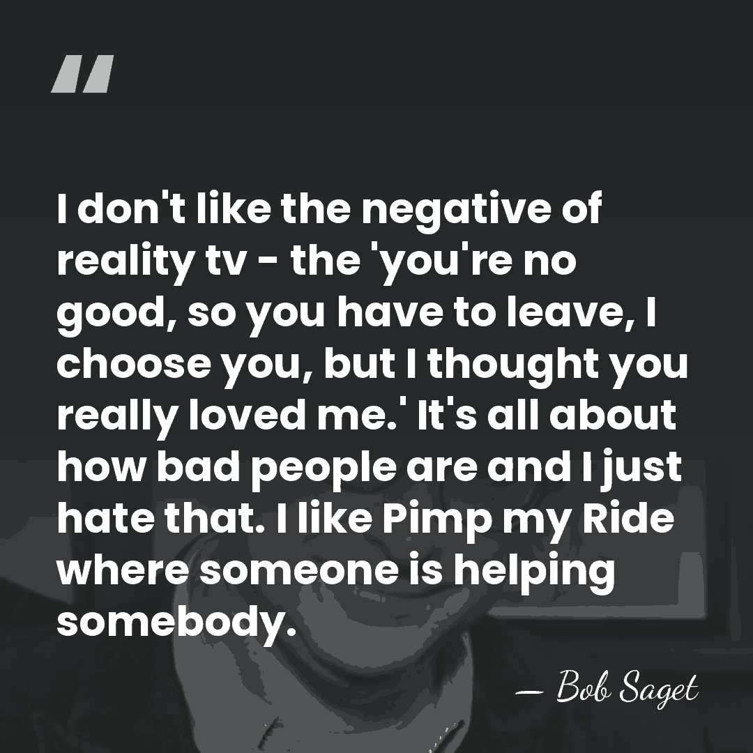 I don't like the negative of reality tv - the 'you're no&hellip; - Bob Saget