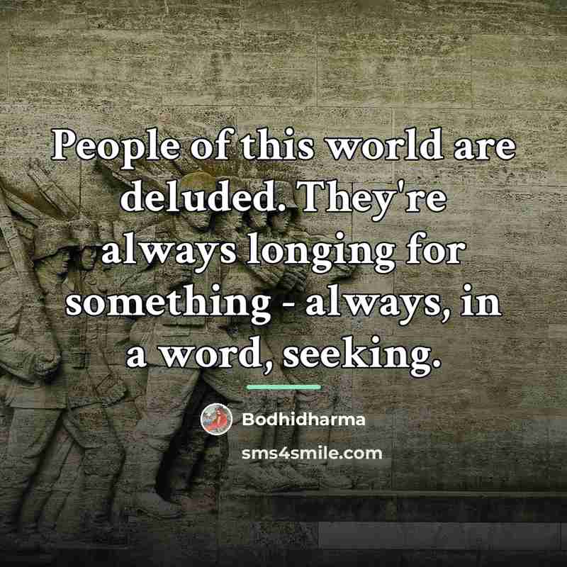 “People of this world are deluded. They're always longing for…” quote by Bodhidharma