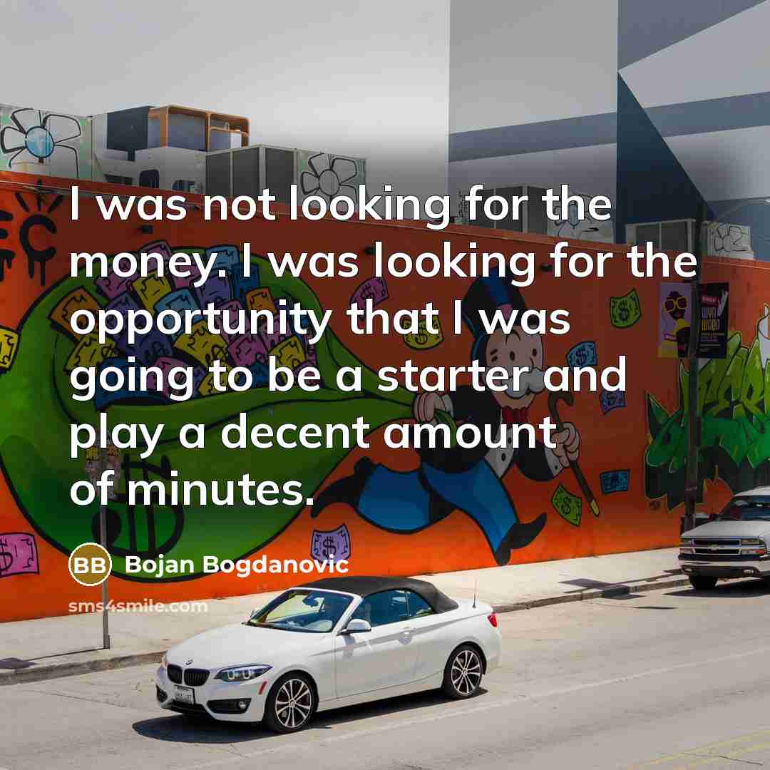 “I was not looking for the money. I was looking…” quote by Bojan Bogdanovic