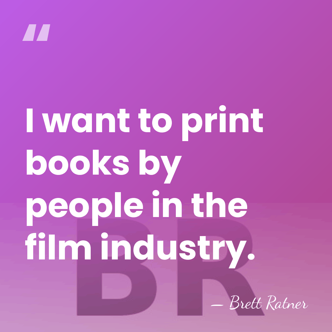 I want to print books by people in the film industry. - Brett Ratner