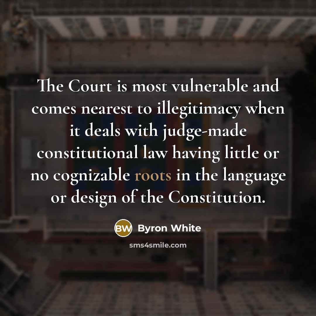 “The Court is most vulnerable and comes nearest to illegitimacy…” quote by Byron White