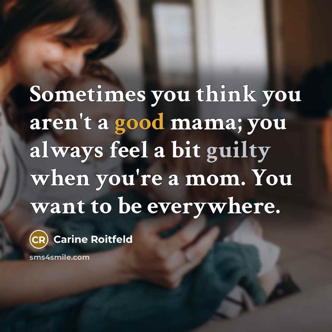 “Sometimes you think you aren't a good mama; you always…” quote by Carine Roitfeld