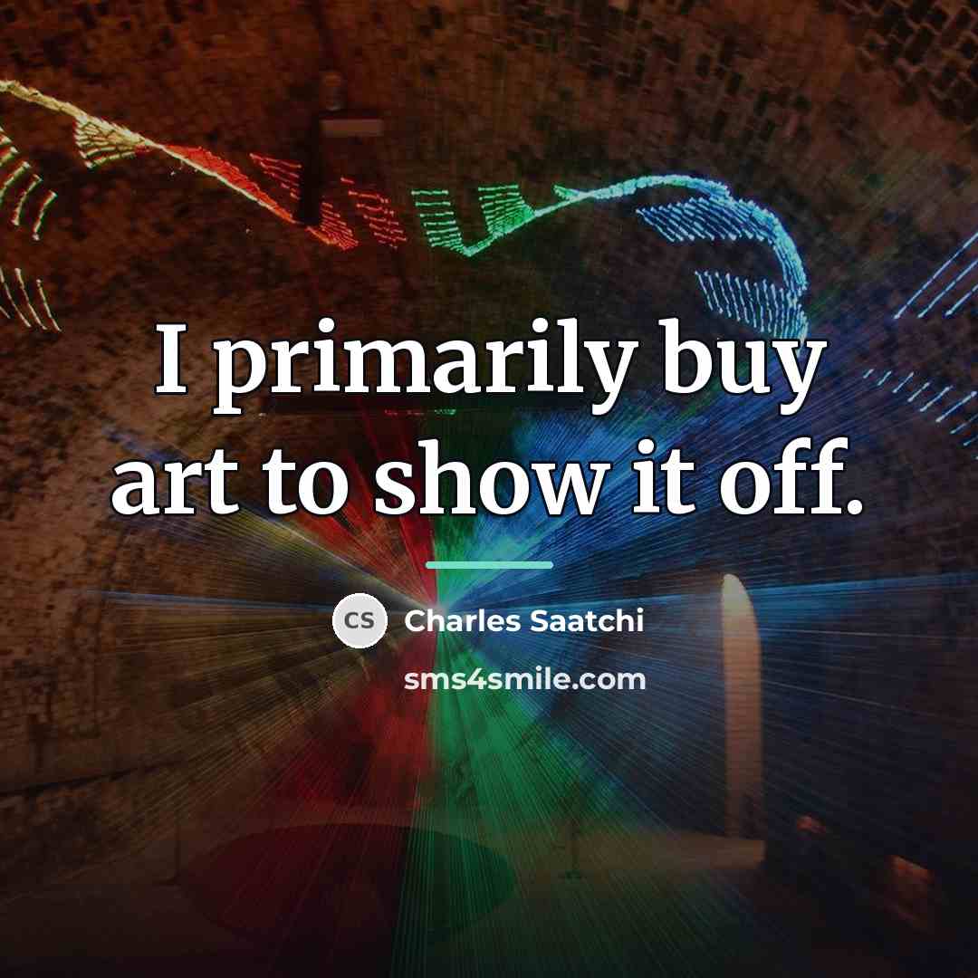 “I primarily buy art to show it off.…” quote by Charles Saatchi