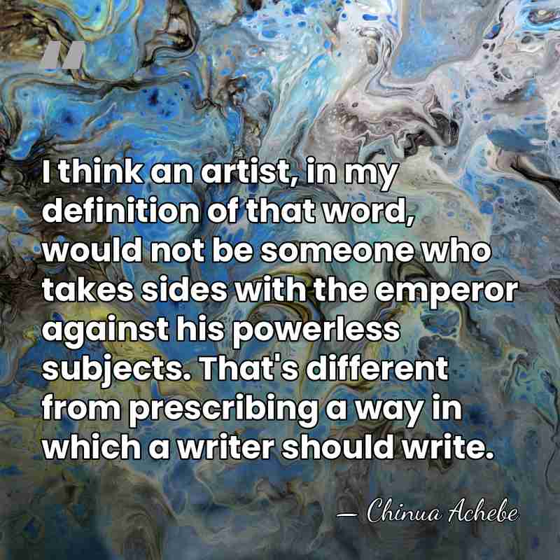 I think an artist, in my definition of that word, would not&hellip; - Chinua Achebe