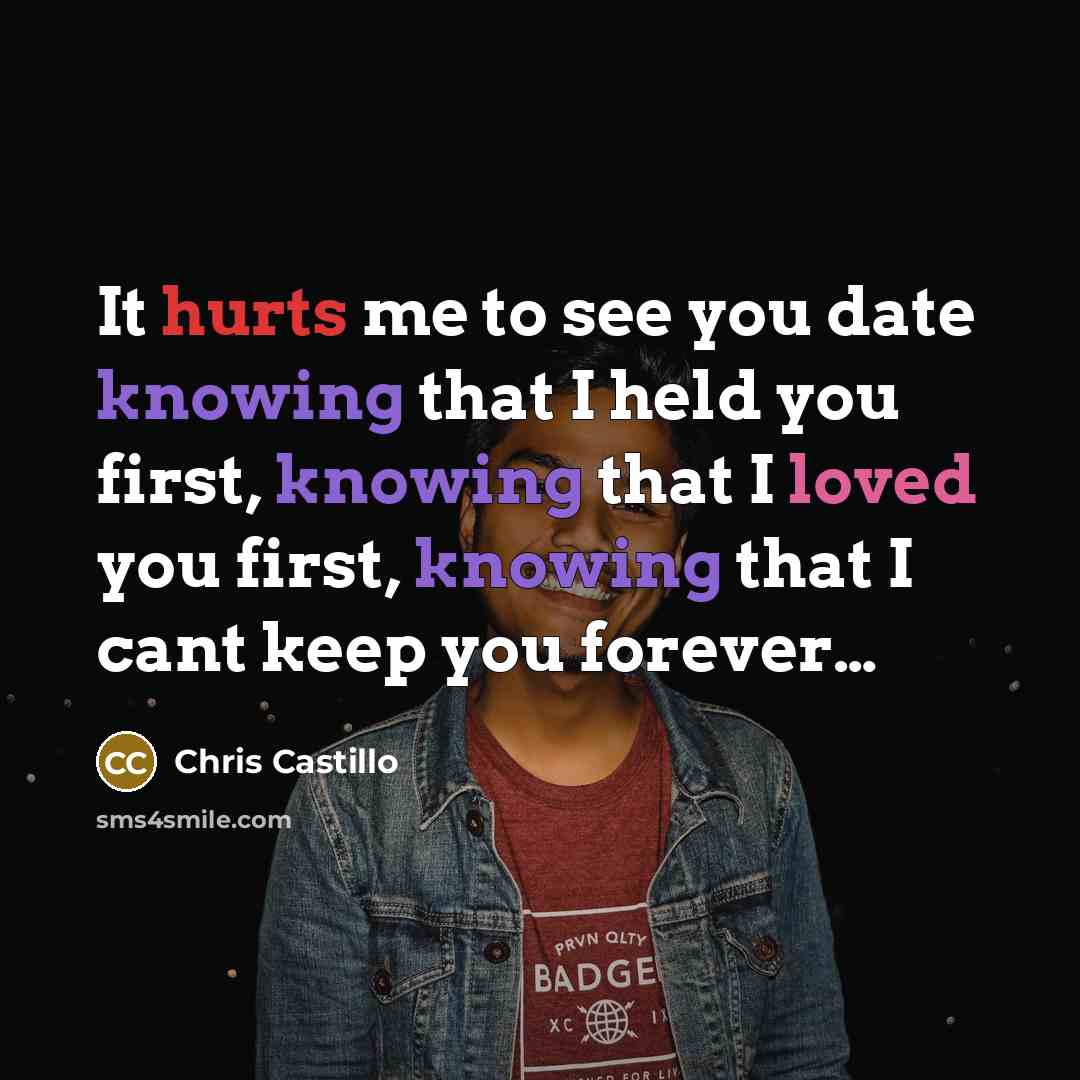 “It hurts me to see you date knowing that I…” quote by Chris Castillo