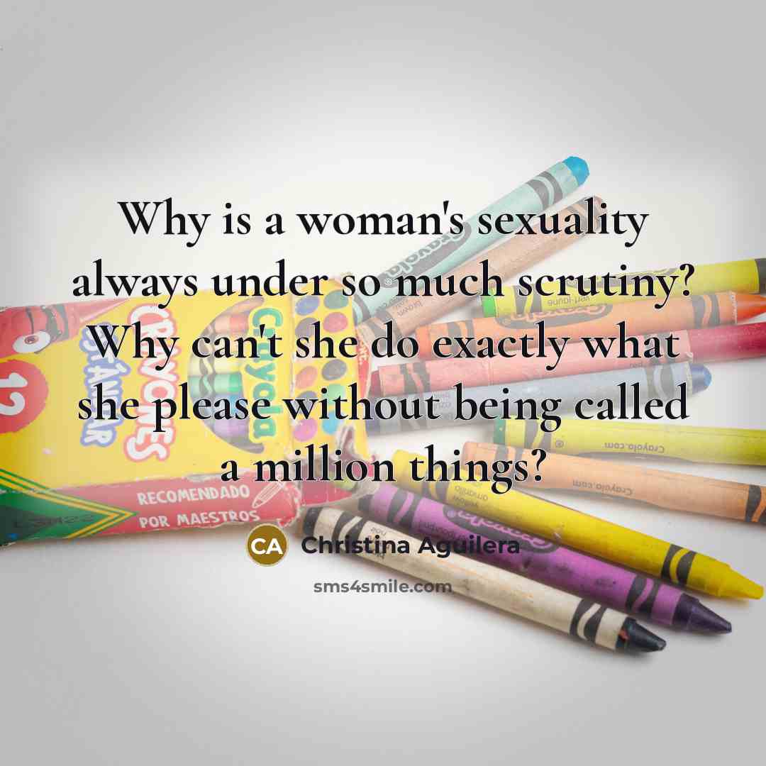 “Why is a woman's sexuality always under so much scrutiny?…” quote by Christina Aguilera