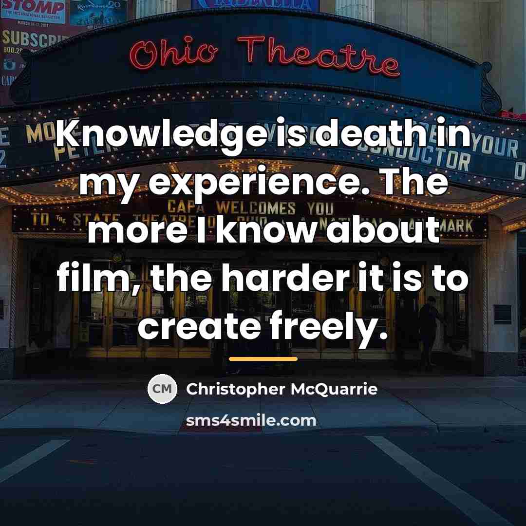 “Knowledge is death in my experience. The more I know…” quote by Christopher McQuarrie