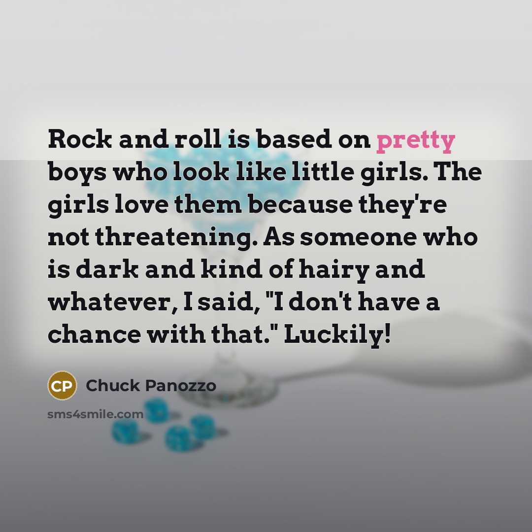 “Rock and roll is based on pretty boys who look…” quote by Chuck Panozzo