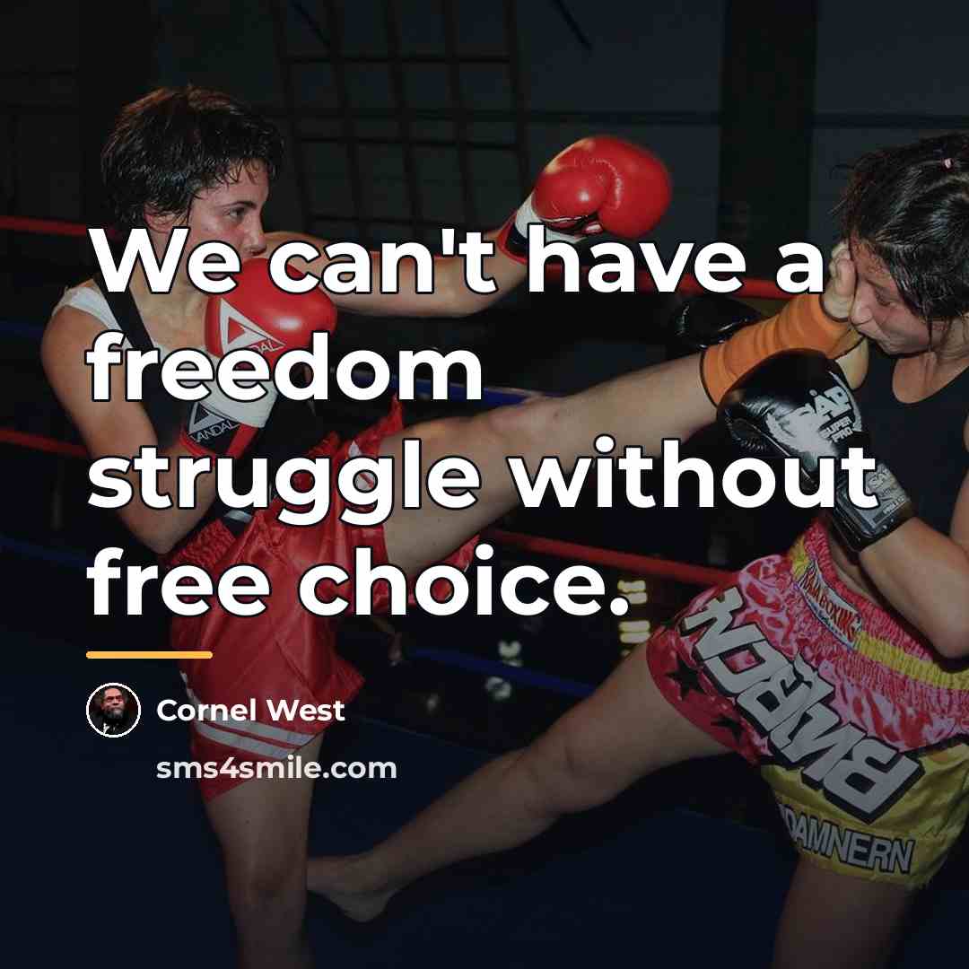 “We can't have a freedom struggle without free choice.…” quote by Cornel West