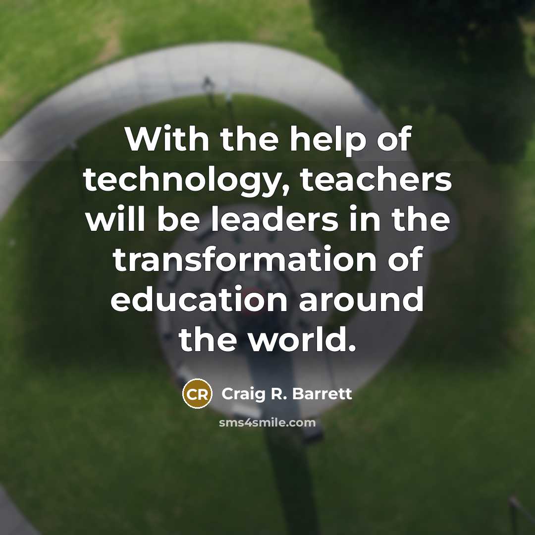 “With the help of technology, teachers will be leaders in…” quote by Craig R. Barrett
