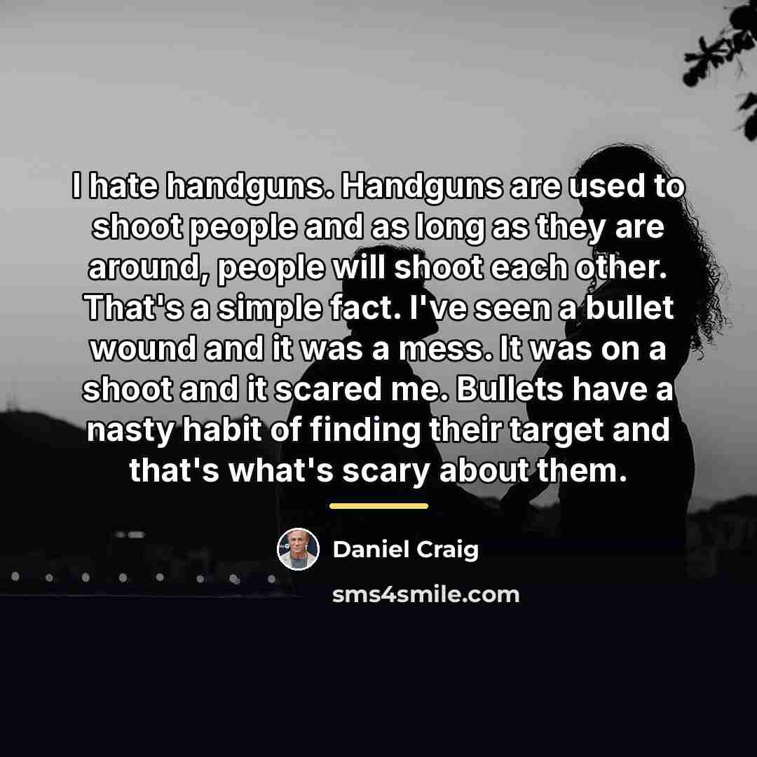 “I hate handguns. Handguns are used to shoot people and…” quote by Daniel Craig