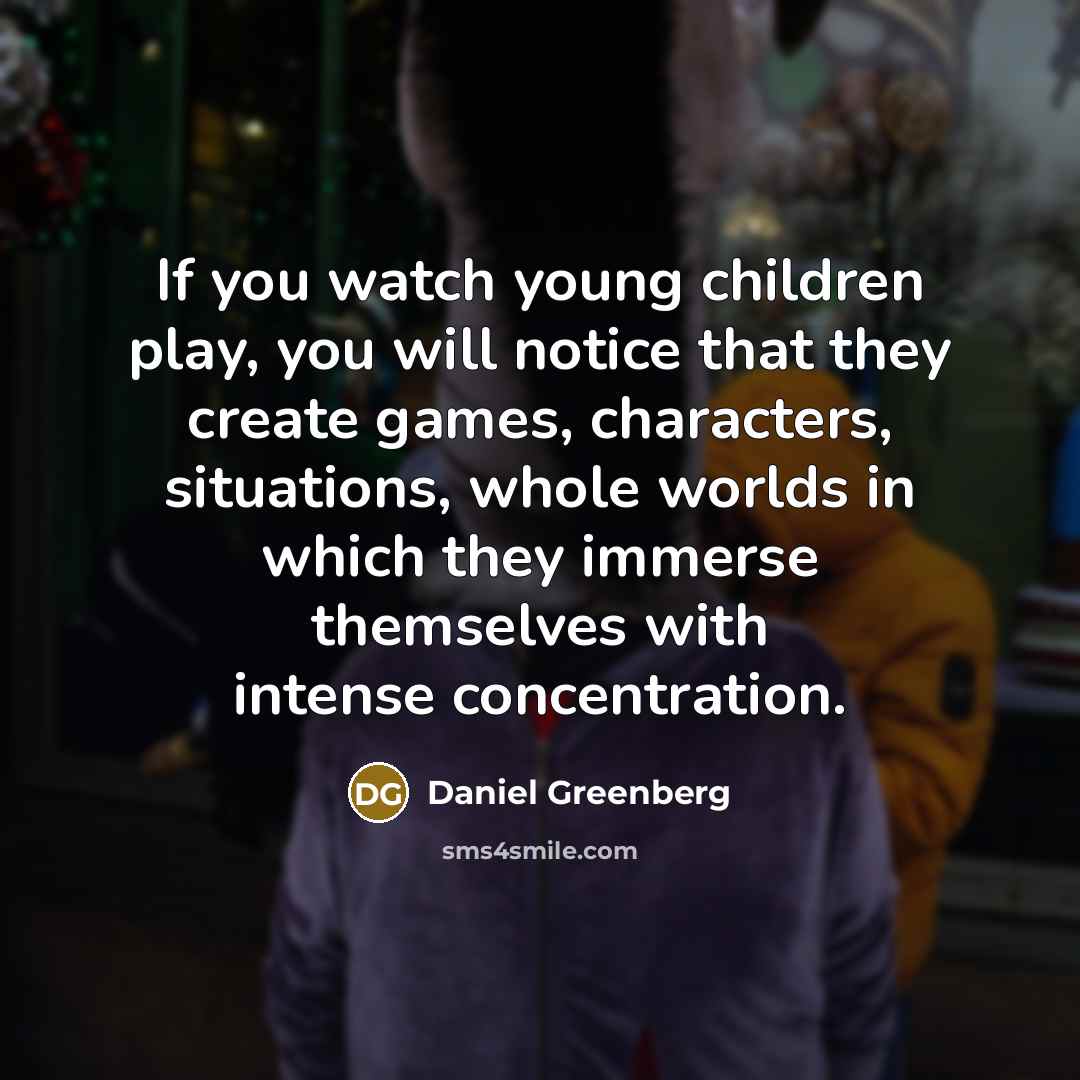 “If you watch young children play, you will notice that…” quote by Daniel Greenberg
