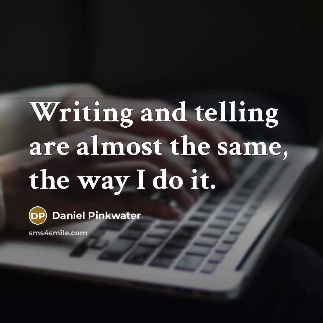 “Writing and telling are almost the same, the way I do it.” quote by Daniel Pinkwater