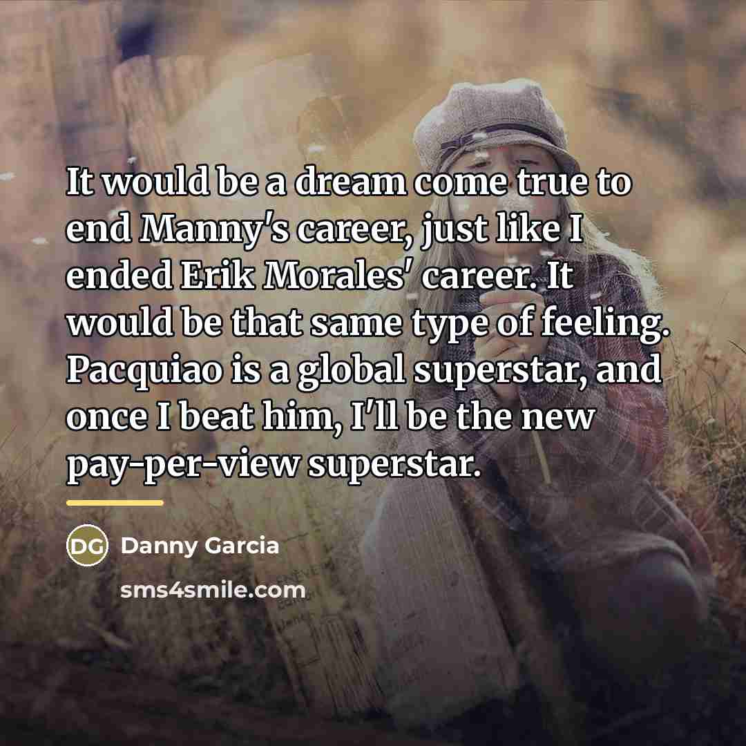 “It would be a dream come true to end Manny's…” quote by Danny Garcia