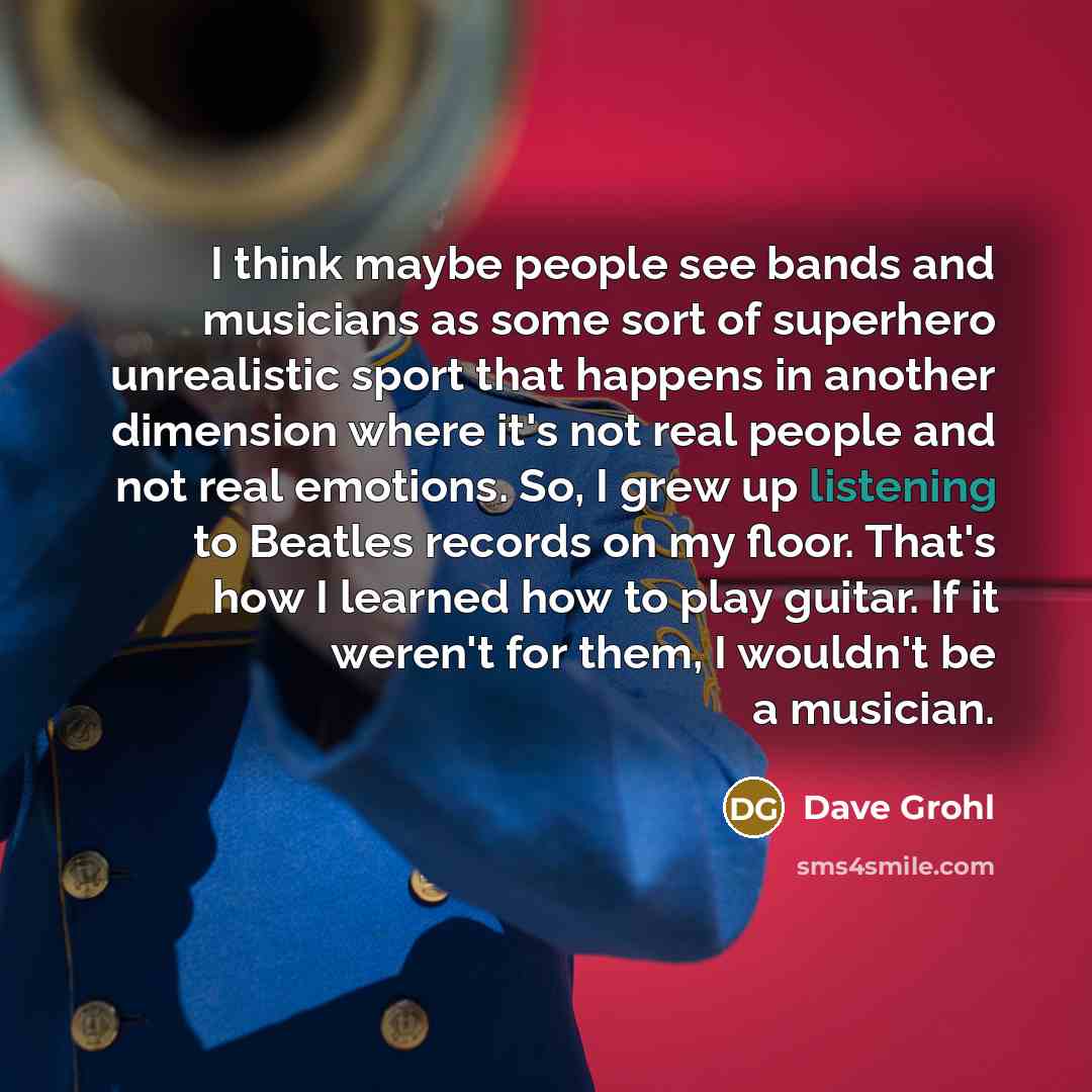 “I think maybe people see bands and musicians as some…” quote by Dave Grohl