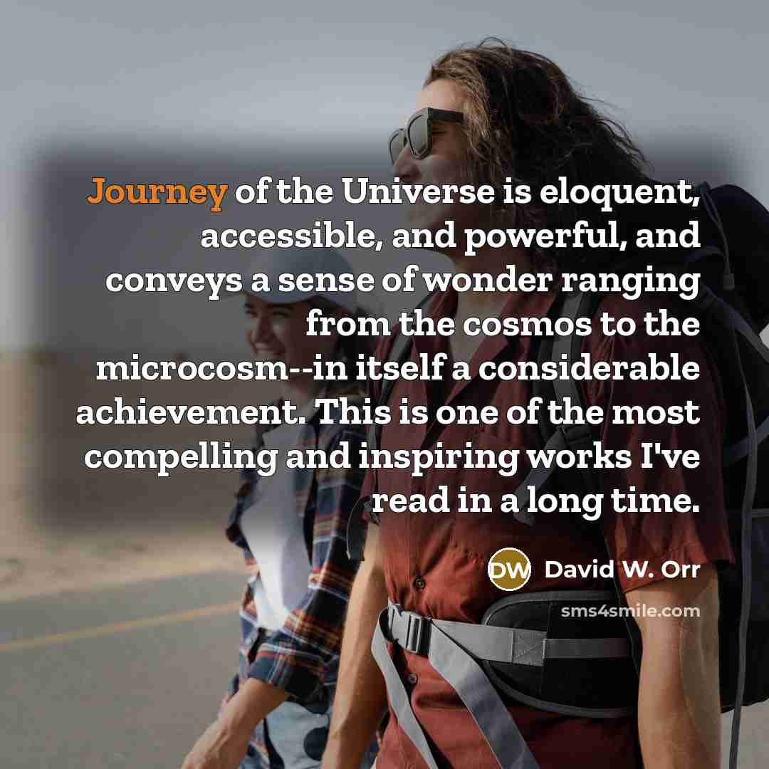 “Journey of the Universe is eloquent, accessible, and powerful, and…” quote by David W. Orr