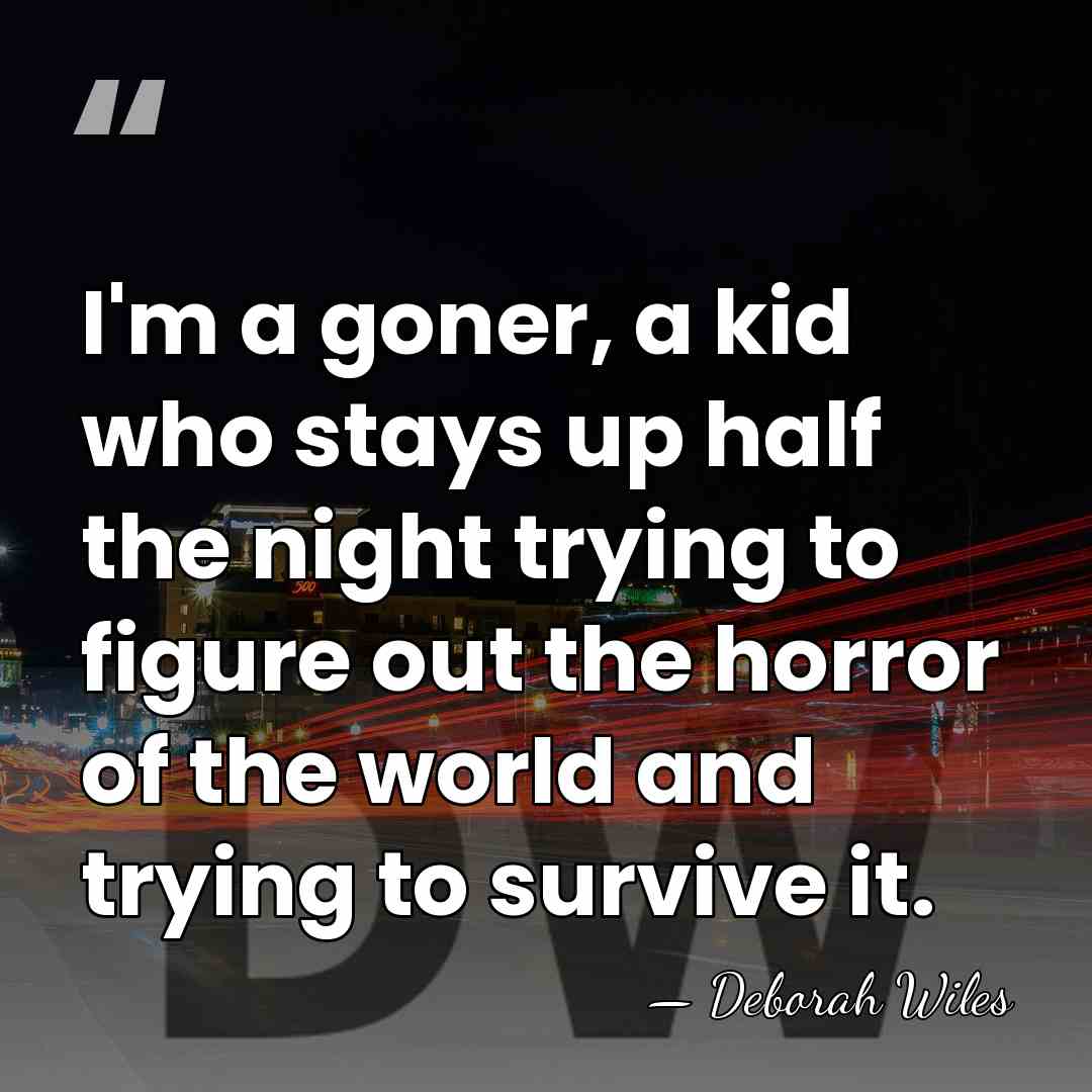 I'm a goner, a kid who stays up half the night trying&hellip; - Deborah Wiles